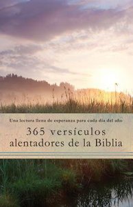 365 Versculos Alentadores De La Biblia: Una Lectura Llena De Esperanza Para Cada Da Del Ao 365 Versculos Alentadores De La Biblia: Una Lectura Llena De Esperanza Para Cada Da Del Ao