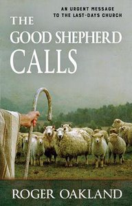 The Good Shepherd Calls: An Urgent Message to the Last-Days Church The Good Shepherd Calls: An Urgent Message to the Last-Days Church
