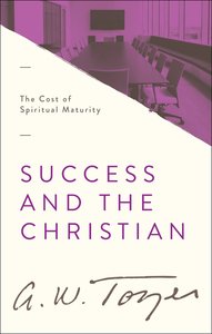 Success and the Christian: The Cost of Spiritual Maturity Success and the Christian: The Cost of Spiritual Maturity