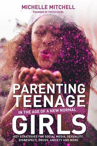 Parenting Teenage Girls in the Age of a New Normal Parenting Teenage Girls in the Age of a New Normal