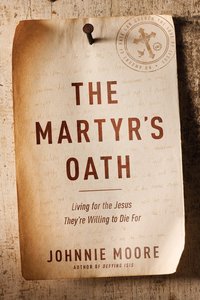 The Martyrs Oath: Living For the Jesus Theyre Willing to Die For The Martyrs Oath: Living For the Jesus Theyre Willing to Die For