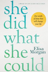 She Did What She Could: Five Words of Jesus That Will Change Your Life (6 Week Study) She Did What She Could: Five Words of Jesus That Will Change Your Life (6 Week Study)