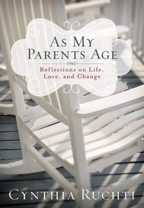As My Parents Age: Reflections on Life, Love, and Change As My Parents Age: Reflections on Life, Love, and Change