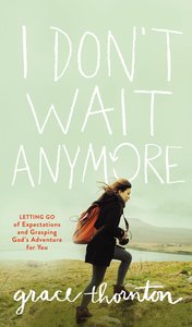 I Dont Wait Anymore: Letting Go of Expectations and Grasping Gods Adventure For You I Dont Wait Anymore: Letting Go of Expectations and Grasping Gods Adventure For You
