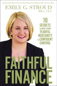 Faithful Finance: 10 Secrets to Move From Fearful Insecurity to Confident Control Faithful Finance: 10 Secrets to Move From Fearful Insecurity to Confident Control