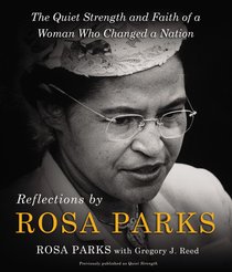 Reflections By Rosa Parks: The Quiet Strength and Faith of a Woman Who Changed a Nation Reflections By Rosa Parks: The Quiet Strength and Faith of a Woman Who Changed a Nation