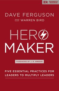 Hero Maker: Five Essential Practices For Leaders to Multiply Leaders (Exponential Series) Hero Maker: Five Essential Practices For Leaders to Multiply Leaders (Exponential Series)