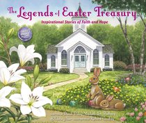 The Legends of Easter Treasury: Inspirational Stories of Faith and Hope The Legends of Easter Treasury: Inspirational Stories of Faith and Hope