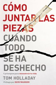 Como Juntar Las Piezas Cuando Todo Se Ha Deshecho:7 Principios Para Recontruir Tu Vida Como Juntar Las Piezas Cuando Todo Se Ha Deshecho:7 Principios Para Recontruir Tu Vida