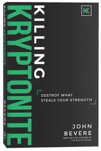 Killing Kryptonite: Destroy What Steals Your Strength Killing Kryptonite: Destroy What Steals Your Strength