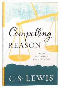 Compelling Reason: Essays on Ethics and Theology Compelling Reason: Essays on Ethics and Theology
