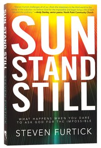 Sun Stands Still: What Happens When You Dare to Ask God For the Impossible Sun Stands Still: What Happens When You Dare to Ask God For the Impossible