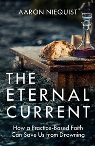 The Eternal Current: How a Practice-Based Faith Can Save Us From Drowning The Eternal Current: How a Practice-Based Faith Can Save Us From Drowning