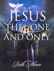 Jesus, the One and Only (Member Book) (Beth Moore Bible Study Series) Jesus, the One and Only (Member Book) (Beth Moore Bible Study Series)