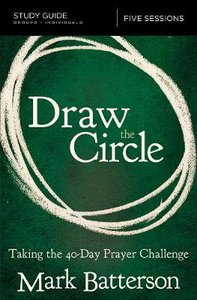 Draw the Circle: Taking the 40 Day Prayer Challenge (Study Guide) Draw the Circle: Taking the 40 Day Prayer Challenge (Study Guide)