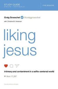 Liking Jesus: Intimacy and Contentment in a Selfie-Centered World (Study Guide) Liking Jesus: Intimacy and Contentment in a Selfie-Centered World (Study Guide)