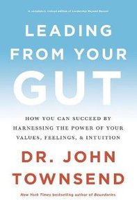 Leading From Your Gut: How You Can Succeed By Harnessing the Power of Your Values, Feelings and Intuition Leading From Your Gut: How You Can Succeed By Harnessing the Power of Your Values, Feelings and Intuition