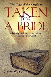 Taken For a Bride: Biblically Exploring Your Calling Out From This World Taken For a Bride: Biblically Exploring Your Calling Out From This World