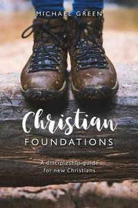 Christian Foundations: A Discipleship Guide For New Christians Christian Foundations: A Discipleship Guide For New Christians