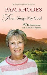 Then Sings My Soul: Reflections on 40 Favourite Hymns Then Sings My Soul: Reflections on 40 Favourite Hymns
