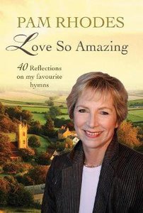 Love So Amazing:40 Reflections on My Favourite Hymns Love So Amazing:40 Reflections on My Favourite Hymns