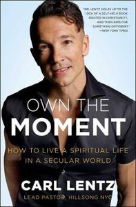 Own the Moment: How to Live a Spiritual Life in a Secular World Own the Moment: How to Live a Spiritual Life in a Secular World