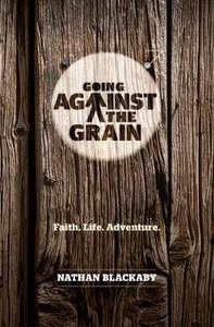 Going Against the Grain: Faith. Life. Adventure Going Against the Grain: Faith. Life. Adventure