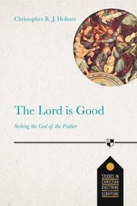 Lord is Good, The: Seeking the God of the Psalter (Studies In Christian Doctrine And Scripture Series) Lord is Good, The: Seeking the God of the Psalter (Studies In Christian Doctrine And Scripture Series)