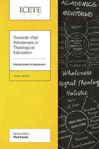 Towards Vital Wholeness in Theological Education: Framing Areas For Assessment (Icete Series) Towards Vital Wholeness in Theological Education: Framing Areas For Assessment (Icete Series)