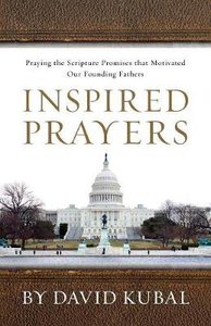 Inspired Prayers: Praying the Scripture Promises That Motivated Our Founding Fathers Inspired Prayers: Praying the Scripture Promises That Motivated Our Founding Fathers