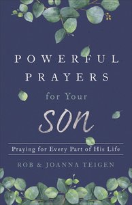 Powerful Prayers For Your Son: Praying For Every Part of His Life Powerful Prayers For Your Son: Praying For Every Part of His Life