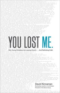You Lost Me: Why Young Christians Are Leaving Church . . . and Rethinking Faith You Lost Me: Why Young Christians Are Leaving Church . . . and Rethinking Faith
