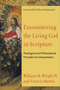 Encountering the Living God in Scripture: Theological and Philosophical Principles For Interpretation Encountering the Living God in Scripture: Theological and Philosophical Principles For Interpretation