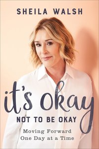 Its Okay Not to Be Okay: Moving Forward One Day At a Time Its Okay Not to Be Okay: Moving Forward One Day At a Time