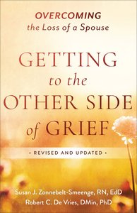 Getting to the Other Side of Grief: Overcoming the Loss of a Spouse Getting to the Other Side of Grief: Overcoming the Loss of a Spouse