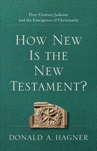 How New is the New Testament?: First-Century Judaism and the Emergence of Christianity How New is the New Testament?: First-Century Judaism and the Emergence of Christianity