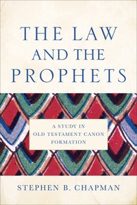 The Law and the Prophets: A Study in Old Testament Canon Formation The Law and the Prophets: A Study in Old Testament Canon Formation