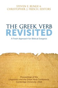 The Greek Verb Revisited: A Fresh Approach For Biblical Exegesis The Greek Verb Revisited: A Fresh Approach For Biblical Exegesis