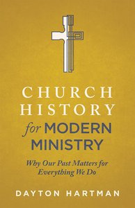 Church History For Modern Ministry: Why Our Past Matters For Everything We Do Church History For Modern Ministry: Why Our Past Matters For Everything We Do