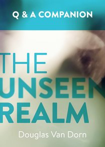 The Unseen Realm: A Question & Answer Companion The Unseen Realm: A Question & Answer Companion