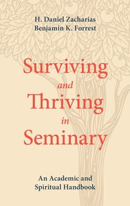 Surviving and Thriving in Seminary: An Academic and Spiritual Handbook Surviving and Thriving in Seminary: An Academic and Spiritual Handbook