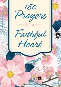 180 Prayers of a Faithful Heart: Devotional Prayers Inspired By Ephesians 1:15-23 180 Prayers of a Faithful Heart: Devotional Prayers Inspired By Ephesians 1:15-23