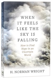 When It Feels Like the Sky is Falling: How to Find Security in An Uncertain World When It Feels Like the Sky is Falling: How to Find Security in An Uncertain World
