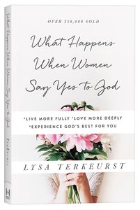 What Happens When Women Say Yes to God: *Live More Fully* Love More Deeply *Experience Gods Best For You What Happens When Women Say Yes to God: *Live More Fully* Love More Deeply *Experience Gods Best For You