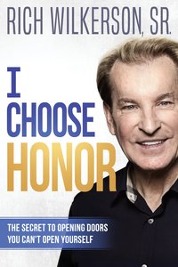 I Choose Honor: The Secret to Opening Doors You Cant Open Yourself I Choose Honor: The Secret to Opening Doors You Cant Open Yourself