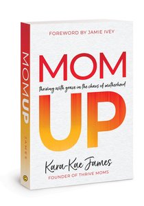 Mom Up: Thriving With Grace in the Chaos of Motherhood Mom Up: Thriving With Grace in the Chaos of Motherhood