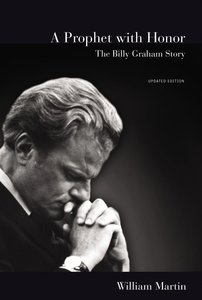 A Prophet With Honor: The Billy Graham Story A Prophet With Honor: The Billy Graham Story