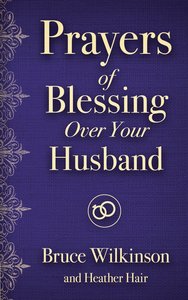 Prayers of Blessing Over Your Husband Prayers of Blessing Over Your Husband