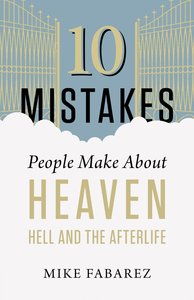 10 Mistakes People Make About Heaven, Hell, and the Afterlife 10 Mistakes People Make About Heaven, Hell, and the Afterlife