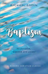 Baptism: Its Purpose, Practice and Power Baptism: Its Purpose, Practice and Power